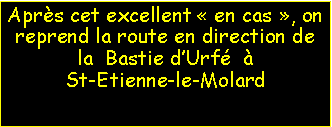 Zone de Texte: Aprs cet excellent  en cas , on reprend la route en direction de la  Bastie dUrf   St-Etienne-le-Molard