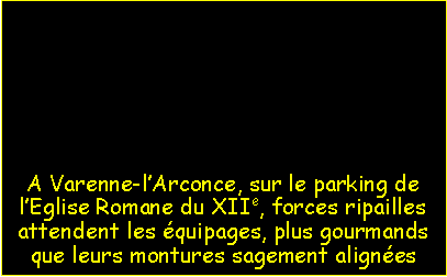 Zone de Texte: A Varenne-lArconce, sur le parking de lEglise Romane du XIIe, forces ripailles attendent les quipages, plus gourmands que leurs montures sagement alignes