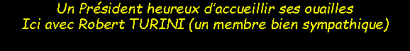 Zone de Texte: Un Prsident heureux daccueillir ses ouailles Ici avec Robert TURINI (un membre bien sympathique)