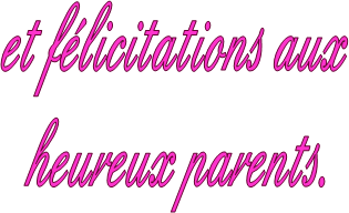 et flicitations aux
heureux parents.
